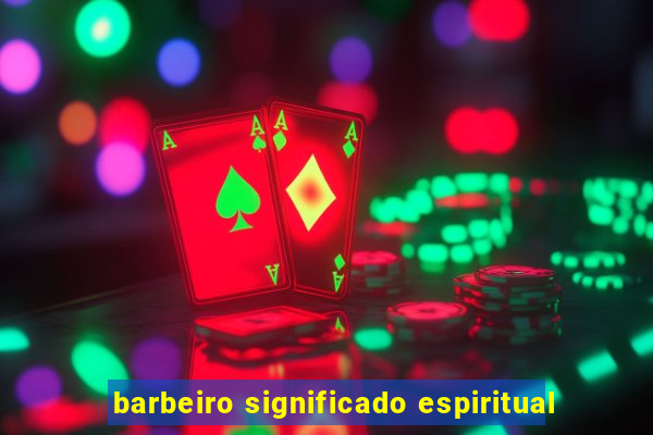 barbeiro significado espiritual